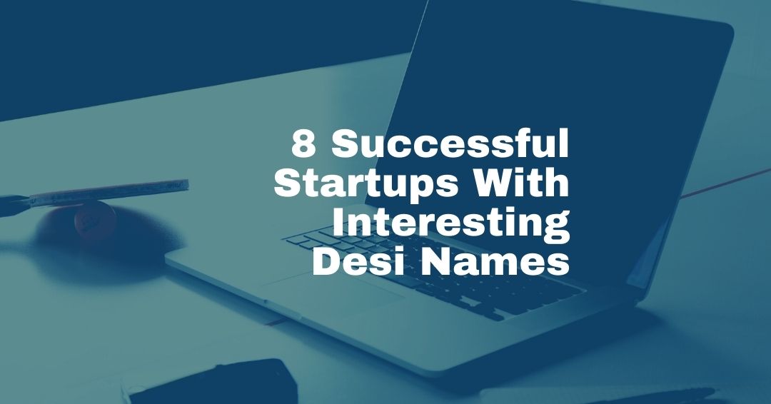 8 Successful Startups With Interesting Desi Names
